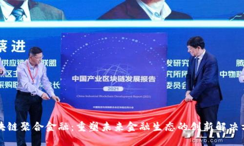区块链聚合金融：重塑未来金融生态的创新解决方案