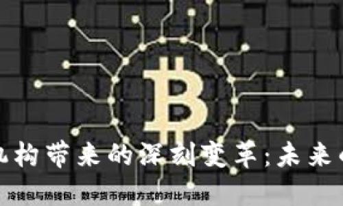 区块链为金融机构带来的深刻变革：未来的金融体系革命