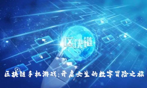区块链手机游戏：开启女生的数字冒险之旅