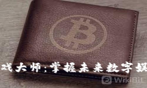 区块链游戏大师：掌握未来数字娱乐的关键