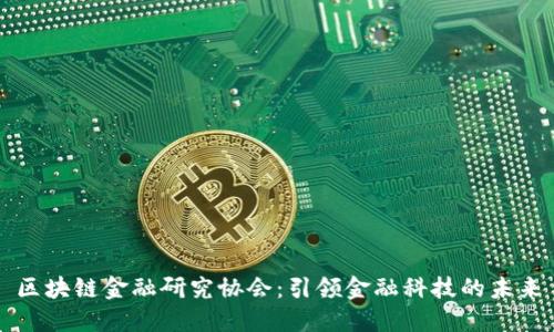 区块链金融研究协会：引领金融科技的未来