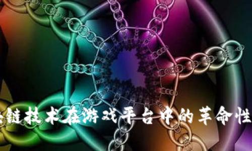 区块链技术在游戏平台中的革命性应用
