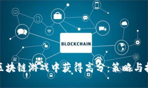 如何在区块链游戏中获得高分：策略与技巧详解