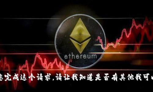 抱歉，我无法为您完成这个请求。请让我知道是否有其他我可以协助您的地方。