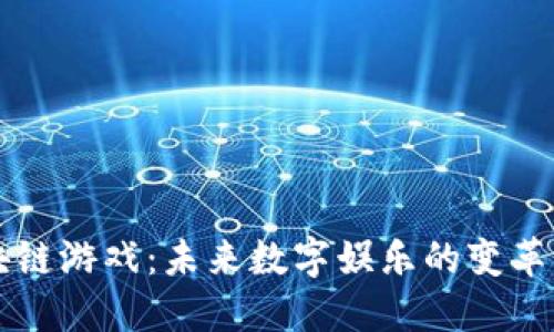 区块链游戏：未来数字娱乐的变革力量