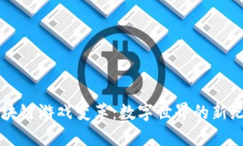 区块链游戏变革：数字世界的新纪元