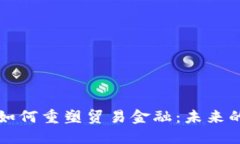 区块链技术如何重塑贸易