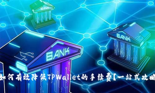 如何有效降低TPWallet的手续费？一站式攻略