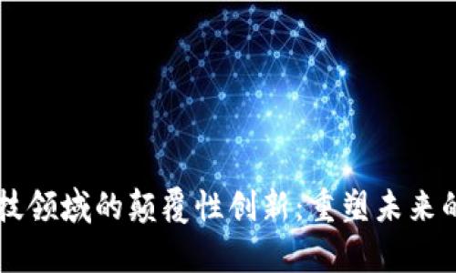 区块链金融科技领域的颠覆性创新：重塑未来的财富管理方式