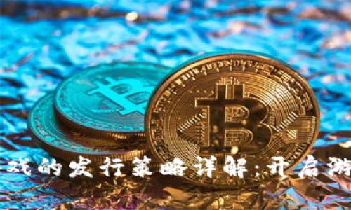 区块链游戏的发行策略详解：开启游戏新纪元