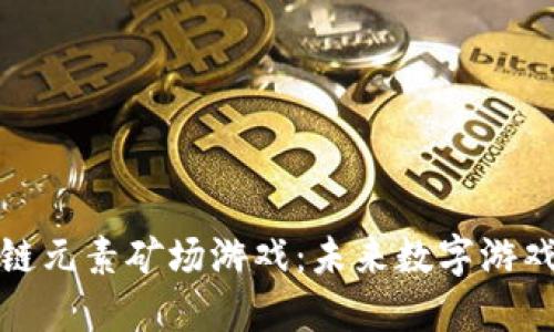 探索区块链元素矿场游戏：未来数字游戏的新纪元