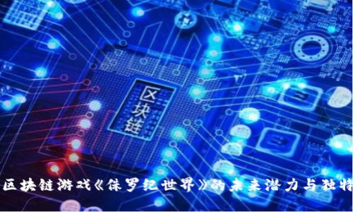 探索区块链游戏《侏罗纪世界》的未来潜力与独特魅力