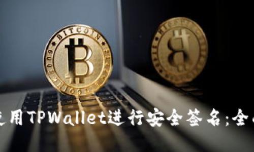 如何使用TPWallet进行安全签名：全面指南