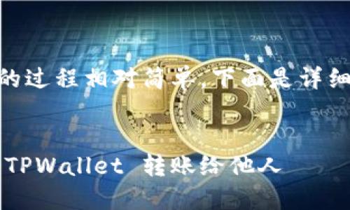 转账到 TPWallet 的过程相对简单，下面是详细的步骤和内容介绍。


如何轻松安全地往 TPWallet 转账给他人