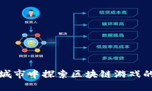 在布洛克城市中探索区块链游戏的无限可能