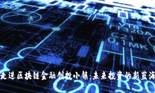 走进区块链金融创投小镇：未来投资的新蓝海
