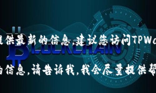 截至我最后的更新，TPWallet的名称和可用性信息可能会有所变化，但我无法提供最新的信息。建议您访问TPWallet的官方网站或相关社交媒体渠道，以获取最新的名称、功能和可用性信息。 

如果您有关于TPWallet的其他问题，或者需要了解它的使用方法、功能等方面的信息，请告诉我，我会尽量提供帮助。