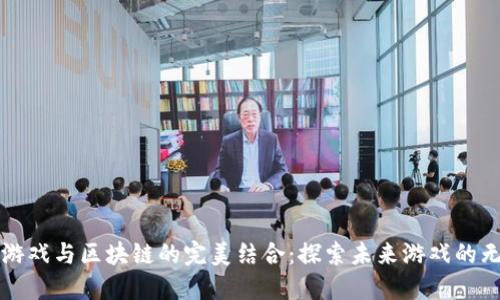 沉浸式游戏与区块链的完美结合：探索未来游戏的无限可能
