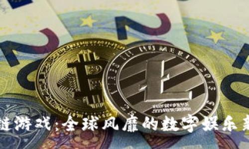 :
区块链游戏：全球风靡的数字娱乐新潮流