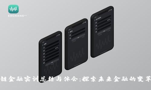 区块链金融实训总结与体会：探索未来金融的变革之路