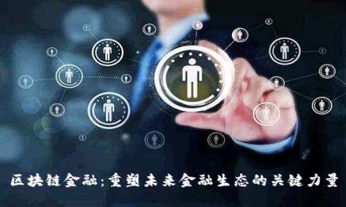区块链金融：重塑未来金融生态的关键力量