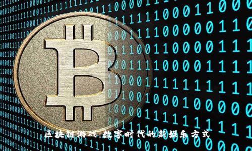 区块链游戏：数字时代的新娱乐方式