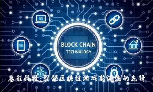 惠程科技：引领区块链游戏新潮流的先锋