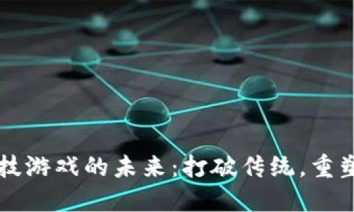 区块链竞技游戏的未来：打破传统，重塑游戏生态