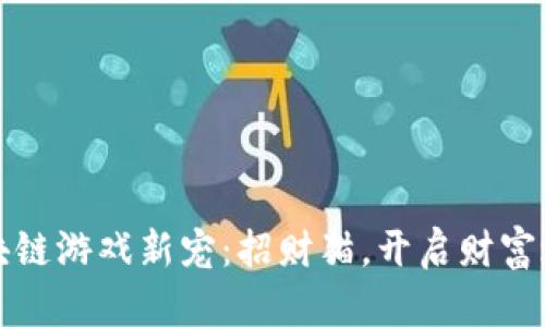 区块链游戏新宠：招财猫，开启财富之旅