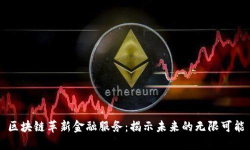 区块链革新金融服务：揭示未来的无限可能
