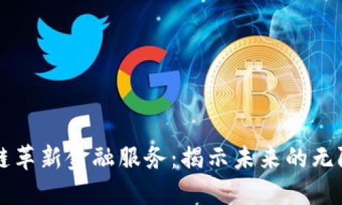 区块链革新金融服务：揭示未来的无限可能