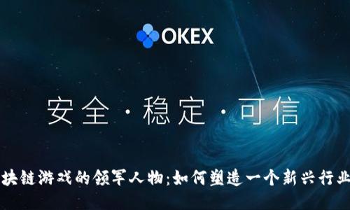 国内区块链游戏的领军人物：如何塑造一个新兴行业的未来