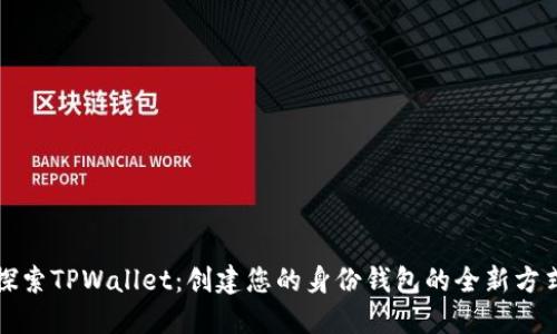 探索TPWallet：创建您的身份钱包的全新方式