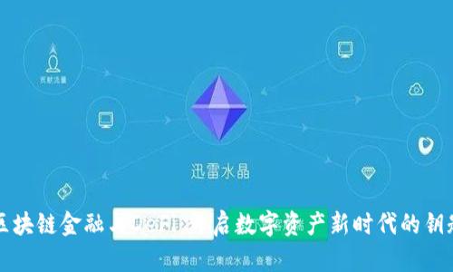 区块链金融与DeFi：开启数字资产新时代的钥匙