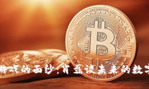 揭开区块链游戏的面纱：肖磊谈未来的数字娱乐新纪元