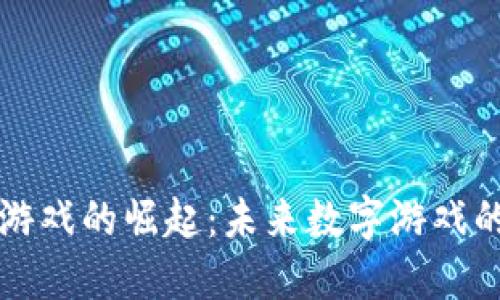 区块链游戏的崛起：未来数字游戏的新标杆