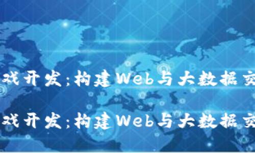 区块链游戏开发：构建Web与大数据交融的未来

区块链游戏开发：构建Web与大数据交融的未来