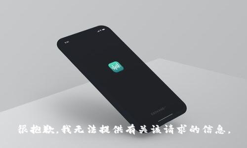 很抱歉，我无法提供有关该请求的信息。