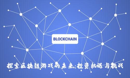 探索区块链游戏的未来：投资机遇与挑战