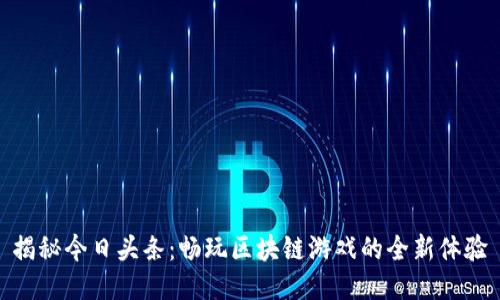 揭秘今日头条：畅玩区块链游戏的全新体验