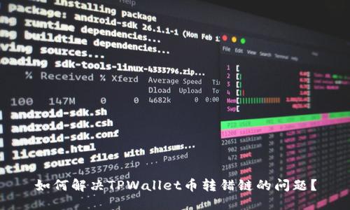 如何解决TPWallet币转错链的问题？