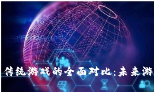 区块链游戏与传统游戏的全面对比：未来游戏的颠覆之路