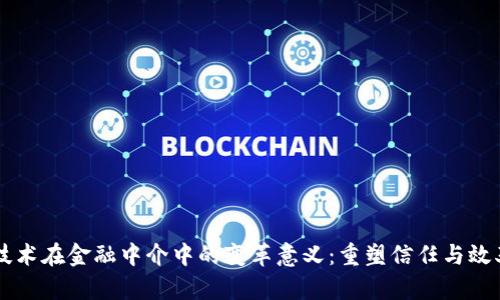 区块链技术在金融中介中的变革意义：重塑信任与效率的未来