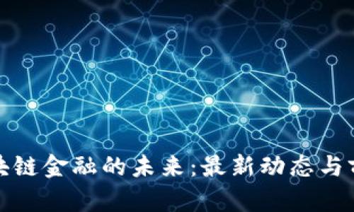 探索区块链金融的未来：最新动态与前景分析