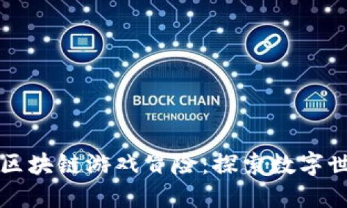 小朋友的区块链游戏冒险：探索数字世界的未来