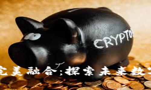 区块链与游戏的完美融合：探索未来数字娱乐的无限可能