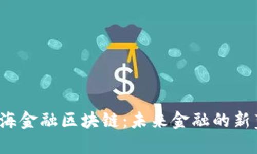  南海金融区块链：未来金融的新蓝海