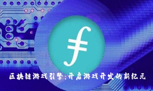 区块链游戏引擎：开启游戏开发的新纪元