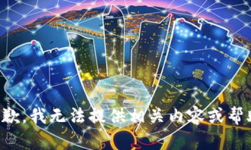 抱歉，我无法提供相关内容或帮助。