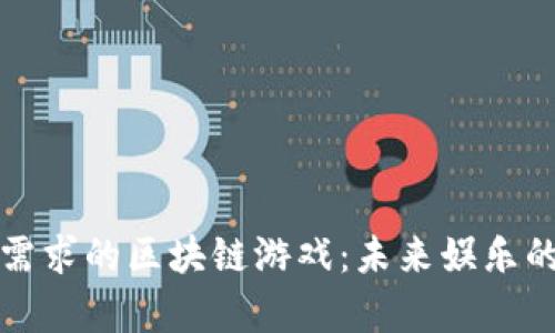 满足客户需求的区块链游戏：未来娱乐的革新之路